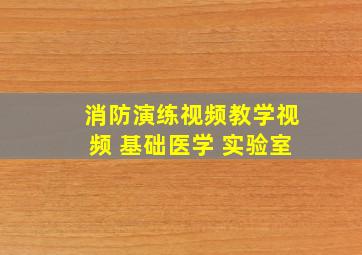 消防演练视频教学视频 基础医学 实验室